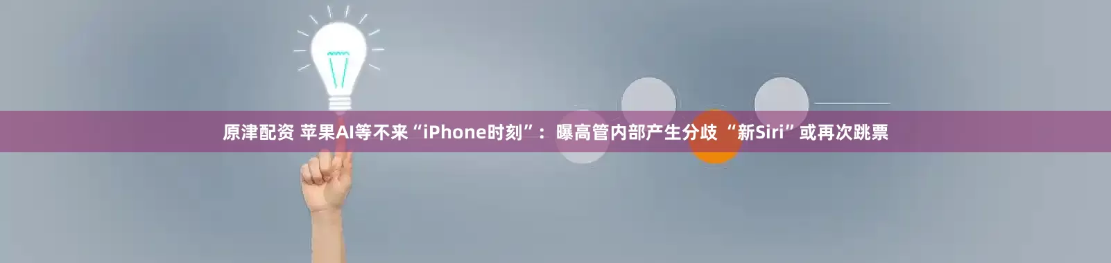 原津配资 苹果AI等不来“iPhone时刻”：曝高管内部产生分歧 “新Siri”或再次跳票
